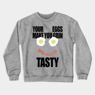 Your Eggs Make You Grin Tasty Crewneck Sweatshirt